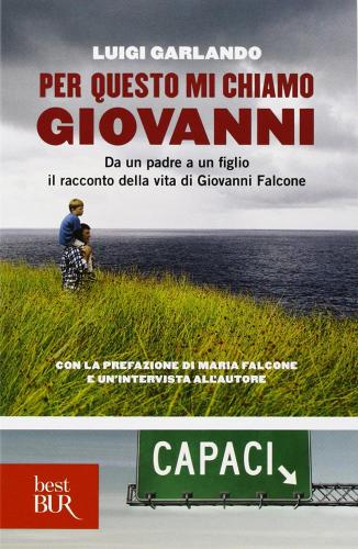 Per questo mi chiamo Giovanni. Da un padre a un figlio il racconto della vita di Giovanni Falcone di Luigi Garlando edito da Rizzoli