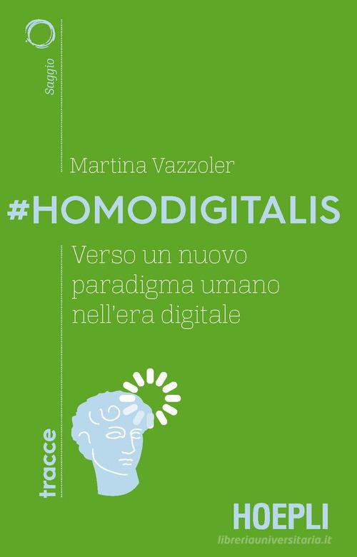 #Homodigitalis. Verso un nuovo paradigma umano nell'era digitale di Martina Vazzoler edito da Hoepli