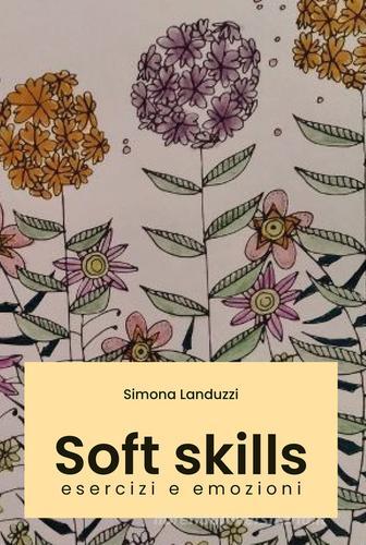 Soft skills. Esercizi e emozioni di Simona Landuzzi edito da Youcanprint