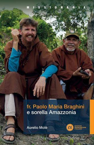 Fr. Paolo Maria Braghini e sorella Amazzonia di Aurelio Molè edito da Edizioni Francescane Italiane