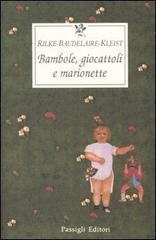 Bambole, giocattoli e marionette. Testo tedesco e francese a fronte di Rainer Maria Rilke, Charles Baudelaire, Heinrich von Kleist edito da Passigli