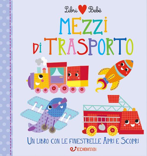 Mezzi di trasporto. Libri bebé. Ediz. a colori edito da Edibimbi