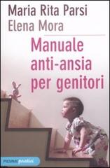 Manuale anti-ansia per genitori di M. Rita Parsi, Elena Mora edito da Piemme
