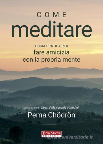 Come meditare. Guida pratica per fare amicizia con la propria mente di Pema Chödrön edito da Terra Nuova Edizioni