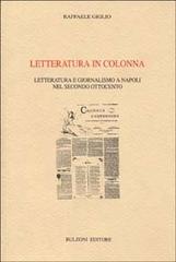Letteratura in colonna. Letteratura e giornalismo a Napoli nel secondo 800 di Raffaele Giglio edito da Bulzoni