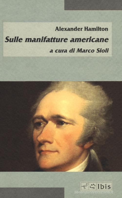 Sulle manifatture americane di Alexander Hamilton edito da Ibis