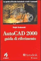 AutoCad 2000. Guida di riferimento di Ralph Grabowski edito da Apogeo