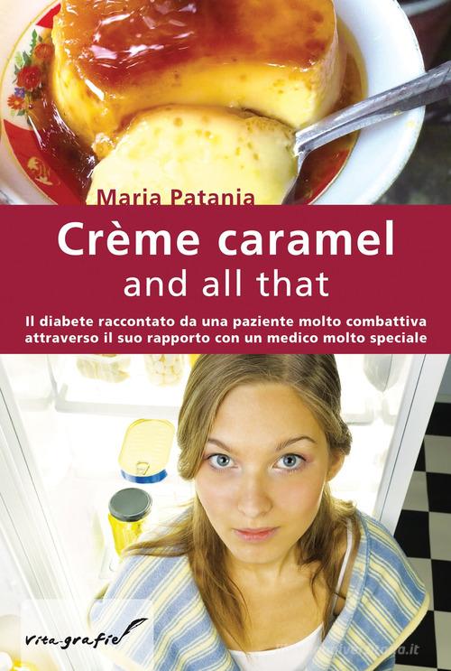 Crème caramel and all that. Il diabete raccontato da una paziente molto combattiva attraverso il suo rapporto con un medico molto speciale di Maria Patania edito da Effatà