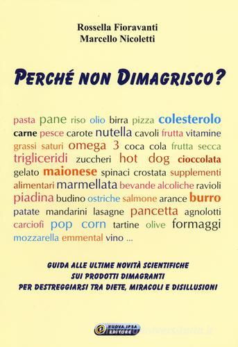 Perché non dimagrisco? Guida alle ultime novitá scientifiche sui prodotti dimagranti per destreggiarsi tra diete, miracoli e disillusioni di Rossella Fioravanti, Marcello Nicoletti edito da Nuova IPSA