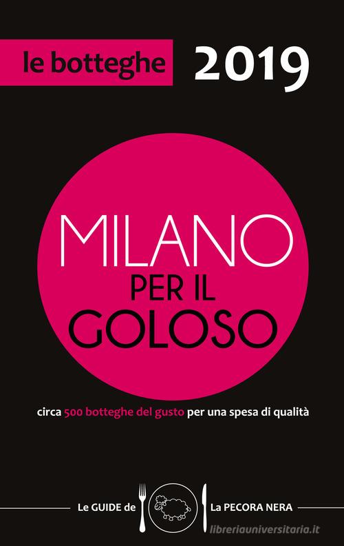 Milano per il goloso 2019. Circa 500 botteghe del gusto per una spesa di qualità edito da La Pecora Nera