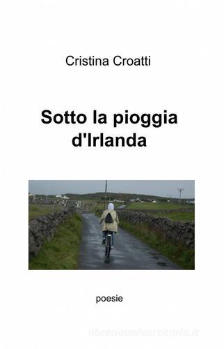 Sotto la pioggia d'Irlanda di Cristina Croatti edito da Pubblicato dall'Autore
