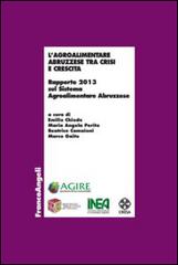 L' agroalimentare abruzzese tra crisi e crescita. Rapporto 2013 sul sistema agroalimentare abruzzese edito da Franco Angeli