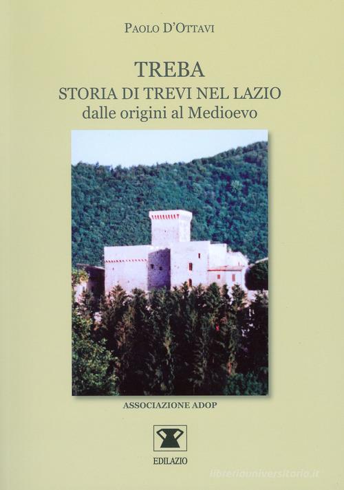 Treba. Storia di Trevi nel Lazio dalle origini al Medioevo di Paolo D'Ottavi edito da Edilazio