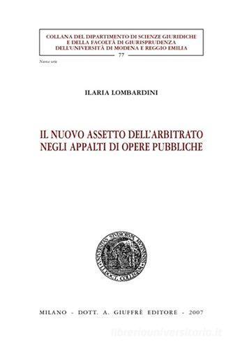Il nuovo assetto dell'arbitrato negli appalti di opere pubbliche di Ilaria Lombardini edito da Giuffrè