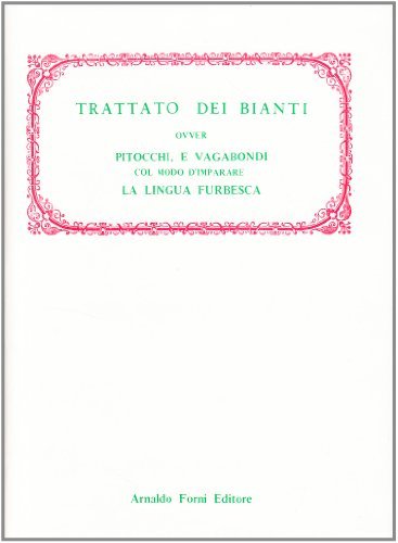 Trattato dei Bianti ovver pitocchi e vagabondi, col modo d'imparare la lingua furbesca (rist. anast. 1828) edito da Forni