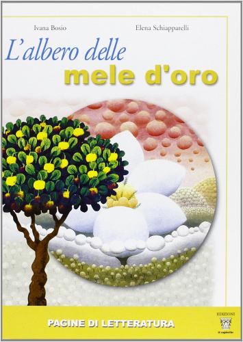 L' albero delle mele d'oro. Pagine di letteratura. Con materiali per il docente. Per la Scuola media di Ivana Bosio, Elena Schiapparelli edito da Il Capitello