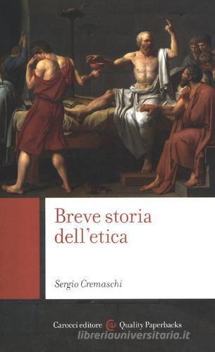 Breve storia dell'etica di Sergio Cremaschi edito da Carocci