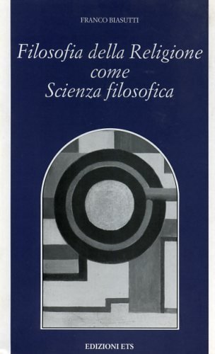 Filosofia della religione come scienza filosofica di Franco Biasutti edito da Edizioni ETS