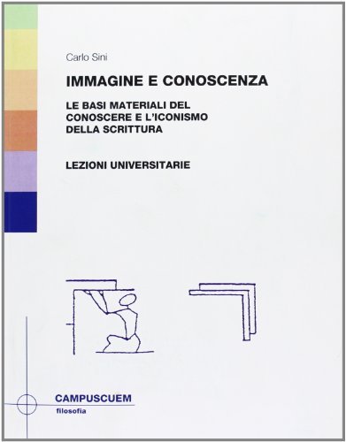 Immagine e conoscenza. Le basi materiali del conoscere e l'iconismo della scrittura. Lezioni universitarie di Carlo Sini edito da CUEM