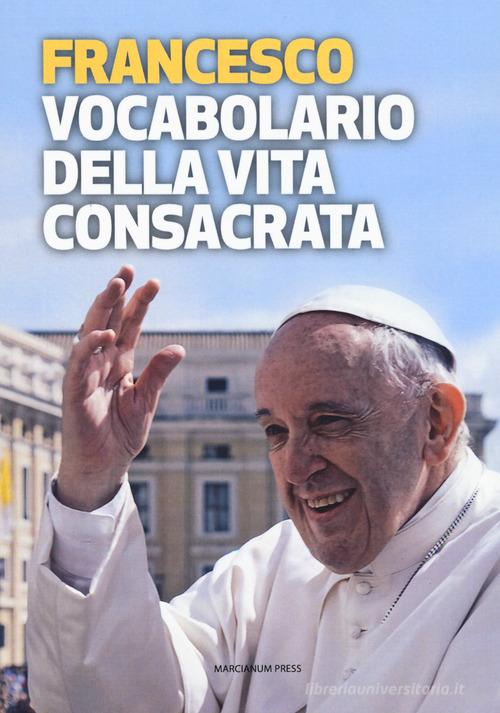 Vocabolario della vita consacrata di Francesco (Jorge Mario Bergoglio) edito da Marcianum Press