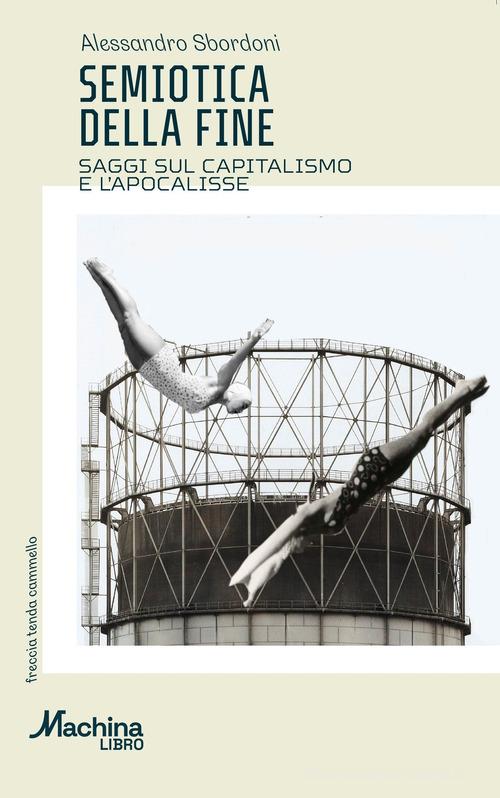 Semiotica della fine. Saggi sul capitalismo e l'apocalisse di Alessandro Sbordoni edito da DeriveApprodi