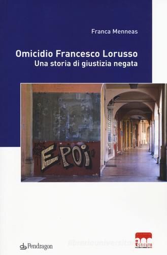 Omicidio Francesco Lorusso. Una storia di giustizia negata di Franca Menneas edito da Pendragon