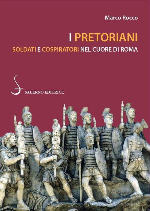 I pretoriani. Soldati e cospiratori nel cuore di Roma di Marco Rocco edito da Salerno Editrice