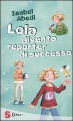 Lola diventa reporter di successo di Isabel Abedi edito da Sonda