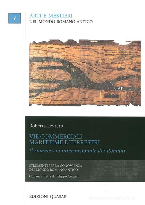 Vie commerciali marittime e terrestri. Il commercio internazionale dei romani di Roberta Levrero edito da Quasar