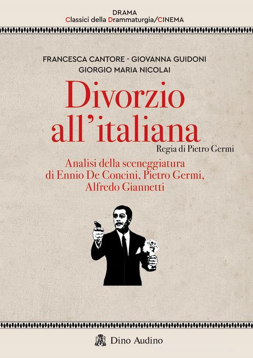 Divorzio all'italiana. Regia di Pietro Germi. Analisi della sceneggiatura di Ennio De Concini, Pietro Germi, Alfredo Giannetti di Francesca Cantore, Giorgio Maria Nicolai edito da Audino