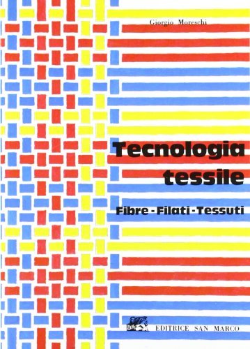 Tecnologia tessile. Fibre, filati, tessuti di Giorgio Moreschi edito da Editrice San Marco