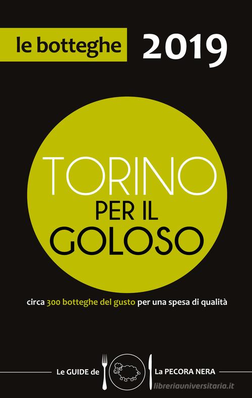 Torino per il goloso 2019. Circa 300 botteghe del gusto per una spesa di qualità di Fernanda D'Arienzo edito da La Pecora Nera