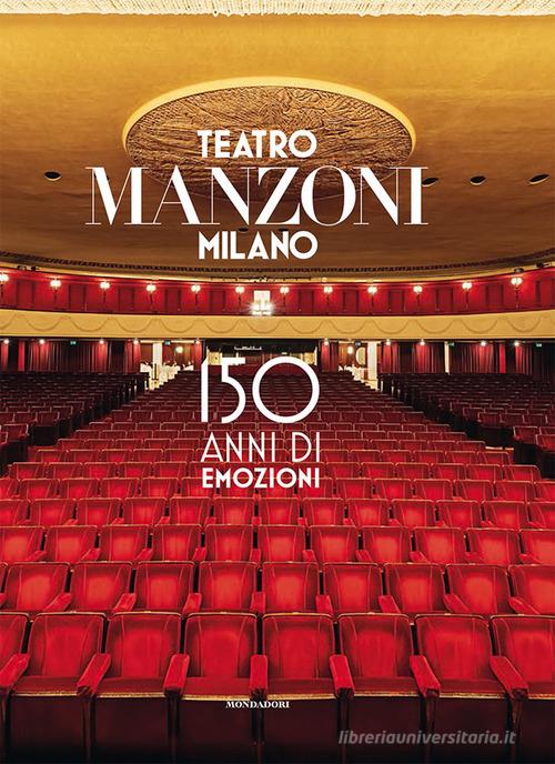 Teatro Manzoni Milano. 150 anni di emozioni. Ediz. a colori di Sandro Avanzo, Maurizio Porro, Paolo Vitali edito da Mondadori Electa
