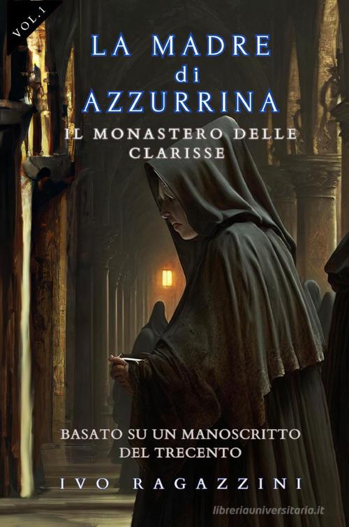 Il monastero delle clarisse. La madre di Azzurrina vol.1 di Ivo Ragazzini edito da Youcanprint