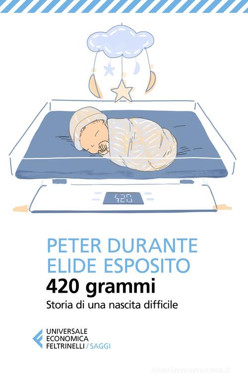 420 grammi. Storia di una nascita difficile di Peter Durante, Elide Esposito edito da Feltrinelli