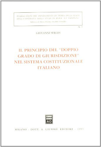 Il principio del «Doppio grado di giurisdizione» nel sistema costituzionale italiano di Giovanni Serges edito da Giuffrè