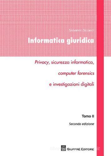 Informatica giuridica. Privacy, sicurezza informatica, computer forensics e investigazioni digitali vol.2 di Giovanni Ziccardi edito da Giuffrè