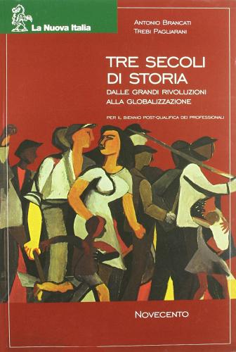 Tre secoli di storia. Novecento. Per le Scuole di Antonio Brancati, Trebi Pagliarani edito da La Nuova Italia