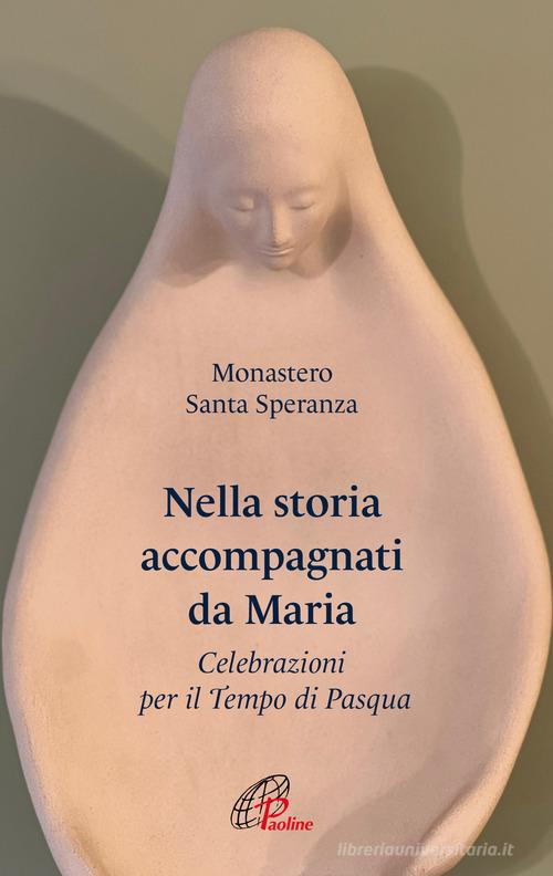 Nella storia accompagnati da Maria. Celebrazioni per il Tempo di Pasqua edito da Paoline Editoriale Libri