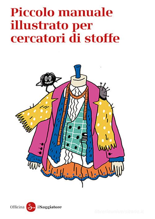 Piccolo manuale illustrato per cercatori di stoffe edito da Il Saggiatore