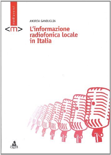 L' informazione radiofonica locale in Italia di Andrea Ganduglia edito da CLUEB