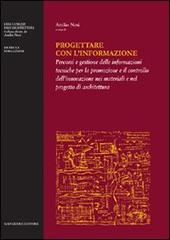Progettare con l'informazione. Percorsi e gestione delle informazioni tecniche per la promozione e il controllo dell'innovazione nei materiali e nel progetto di.... edito da Gangemi Editore