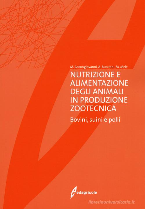 Nutrizione e alimentazione degli animali in produzione zootecnica. Bovini, suini e polli di Mauro Antongiovanni, Arianna Buccioni, Marcello Mele edito da Edagricole