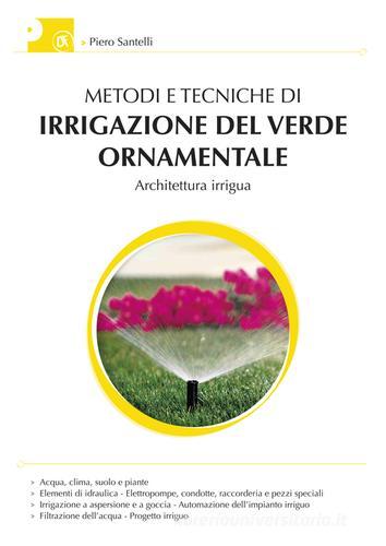 Metodi e tecniche di irrigazione del verde ornamentale. Con aggiornamento online di Piero Santelli edito da Flaccovio Dario