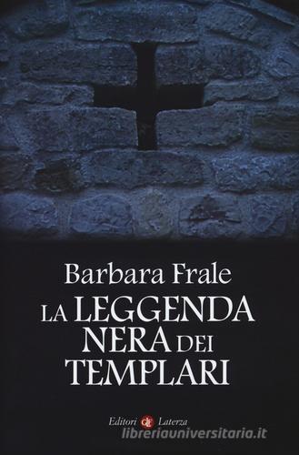 La leggenda nera dei templari di Barbara Frale edito da Laterza