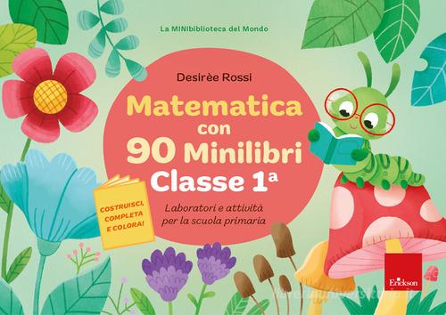 Matematica con 90 minilibri. Classe 1. Laboratori e attività per la scuola primaria di Desirèe Rossi edito da Erickson