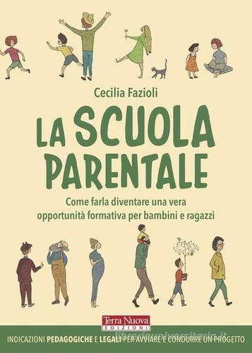La scuola parentale. Come farla diventare una vera opportunità formativa per bambini e ragazzi di Cecilia Fazioli edito da Terra Nuova Edizioni