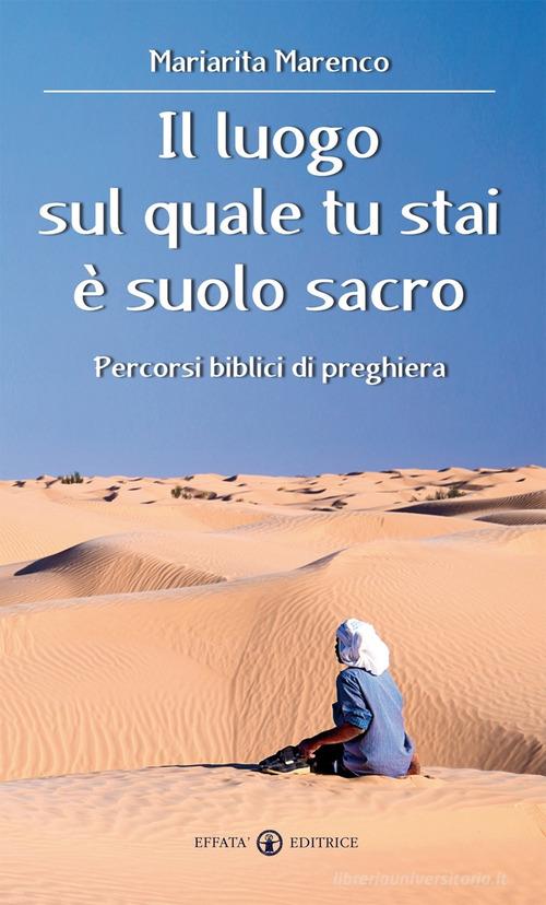 Il luogo sul quale tu stai è suolo sacro. Percorsi biblici di preghiera di Mariarita Marenco edito da Effatà