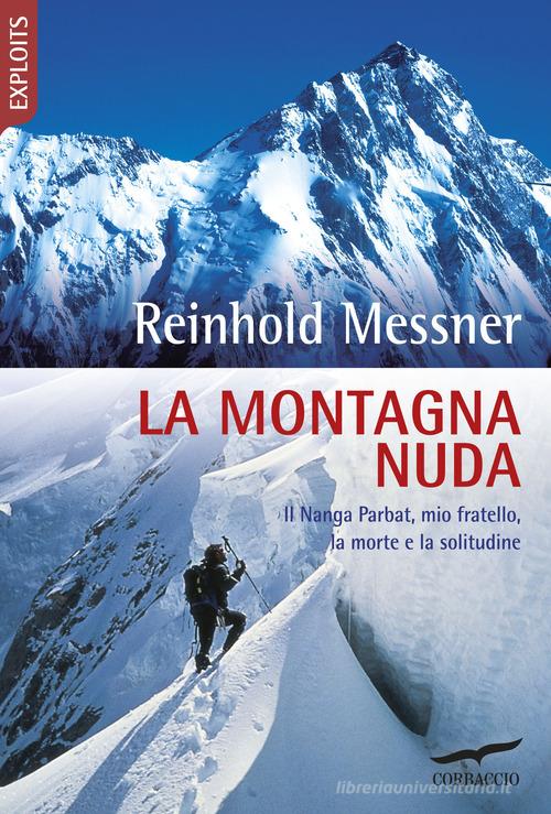 La montagna nuda. Il Nanga Parbat, mio fratello, la morte e la solitudine di Reinhold Messner edito da Corbaccio