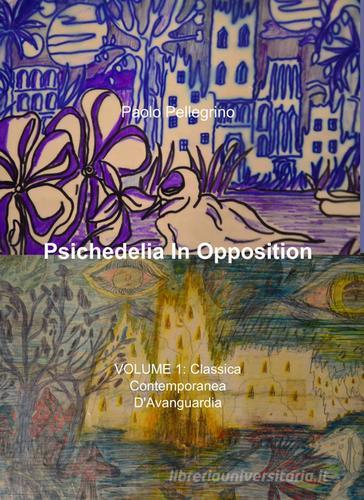 Psichedelia in opposition vol.1 di Paolo Pellegrino edito da ilmiolibro self publishing